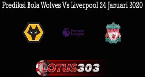 Prediksi Bola Wolves Vs Liverpool 24 Januari 2020