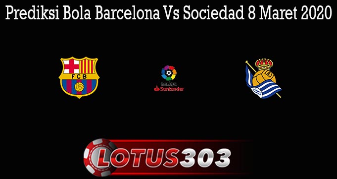 Prediksi Bola Barcelona Vs Sociedad 8 Maret 2020