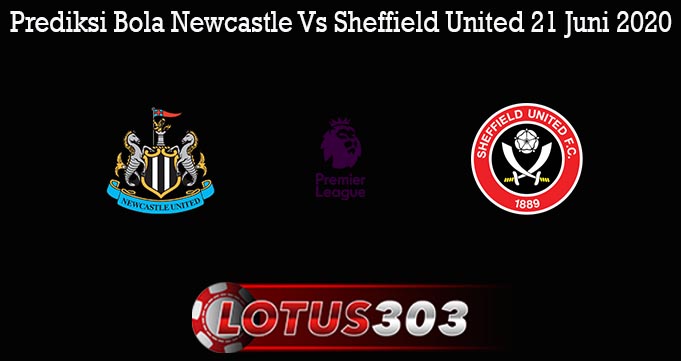 Prediksi Bola Newcastle Vs Sheffield United 21 Juni 2020