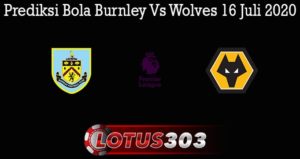 Prediksi Bola Burnley Vs Wolves 16 Juli 2020