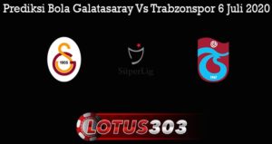 Prediksi Bola Galatasaray Vs Trabzonspor 6 Juli 2020
