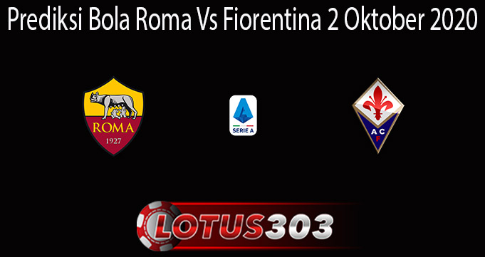 Prediksi Bola Roma Vs Fiorentina 2 Oktober 2020