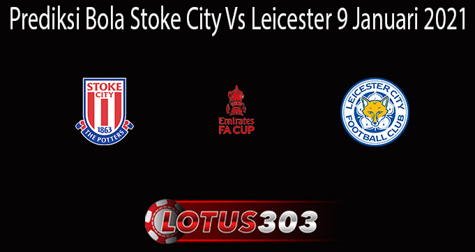 Prediksi Bola Stoke City Vs Leicester 9 Januari 2021