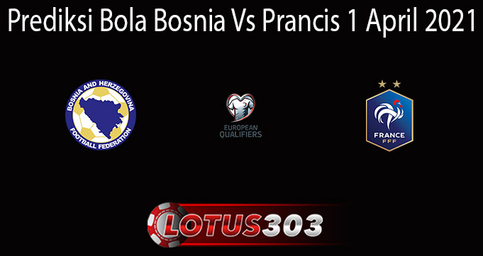 Prediksi Bola Bosnia Vs Prancis 1 April 2021