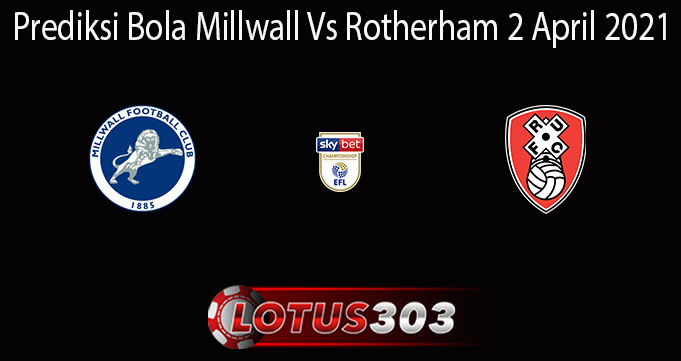 Prediksi Bola Millwall Vs Rotherham 2 April 2021