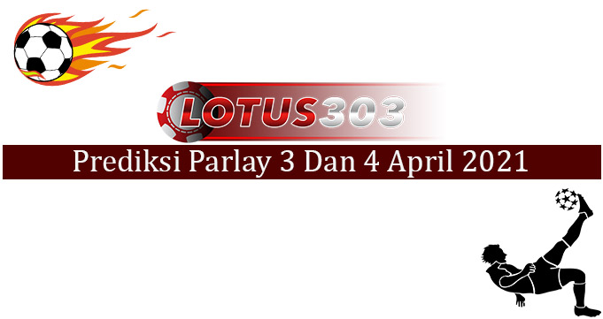 Prediksi Parlay Akurat 3 Dan 4 April 2021