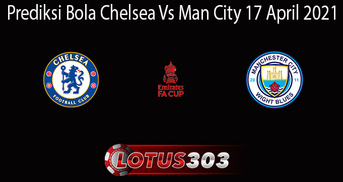 Prediksi Bola Chelsea Vs Man City 17 April 2021