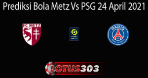 Prediksi Bola Metz Vs PSG 24 April 2021
