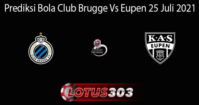 Prediksi Bola Club Brugge Vs Eupen 25 Juli 2021