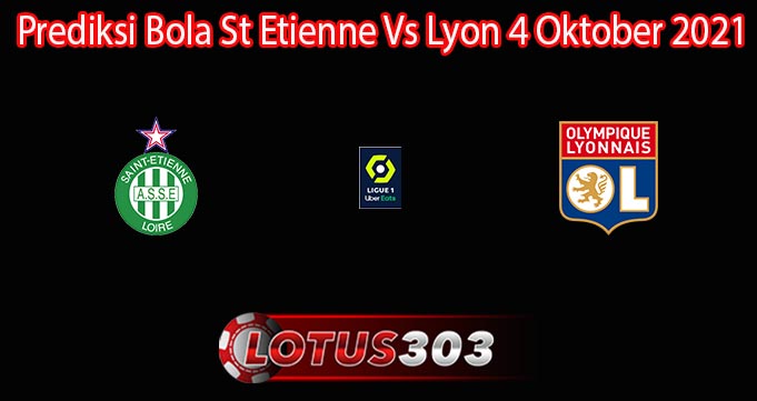 Prediksi Bola St Etienne Vs Lyon 4 Oktober 2021