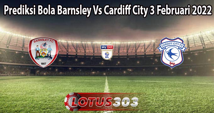 Prediksi Bola Barnsley Vs Cardiff City 3 Februari 2022