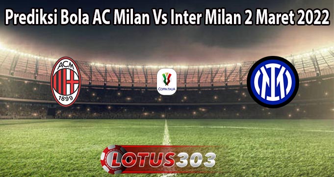 Prediksi Bola AC Milan Vs Inter Milan 2 Maret 2022