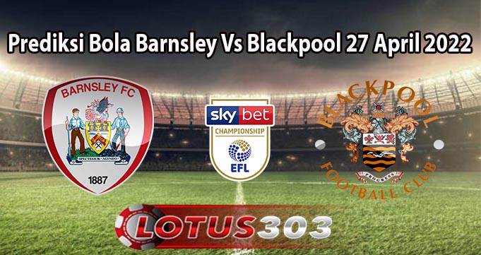 Prediksi Bola Barnsley Vs Blackpool 27 April 2022