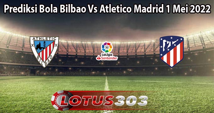 Prediksi Bola Bilbao Vs Atletico Madrid 1 Mei 2022