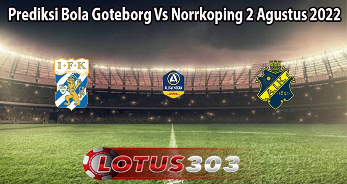 Prediksi Bola Goteborg Vs Norrkoping 2 Agustus 2022