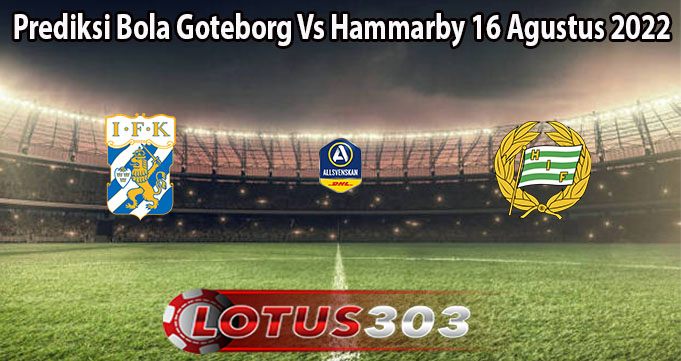 Prediksi Bola Goteborg Vs Hammarby 16 Agustus 2022