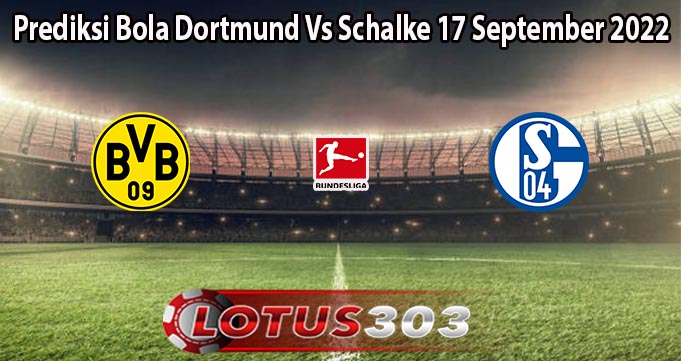 Prediksi Bola Dortmund Vs Schalke 17 September 2022