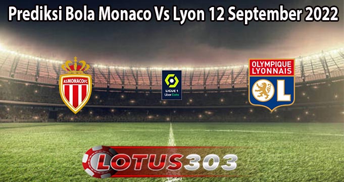 Prediksi Bola Monaco Vs Lyon 12 September 2022