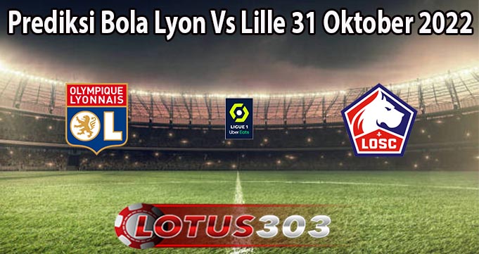 Prediksi Bola Lyon Vs Lille 31 Oktober 2022
