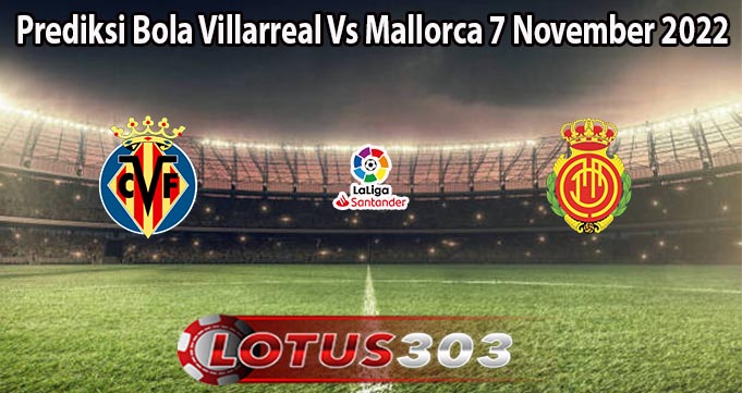Prediksi Bola Villarreal Vs Mallorca 7 November 2022