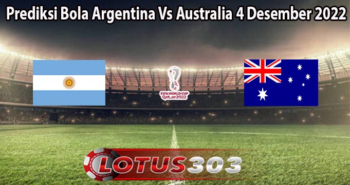 Prediksi Bola Argentina Vs Australia 4 Desember 2022