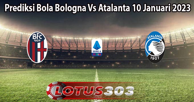Prediksi Bola Bologna Vs Atalanta 10 Januari 2023