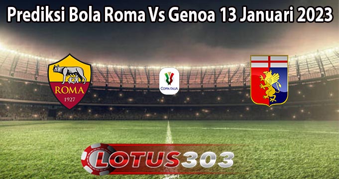 Prediksi Bola Roma Vs Genoa 13 Januari 2023