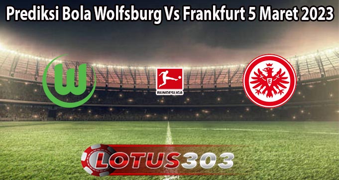Prediksi Bola Wolfsburg Vs Frankfurt 5 Maret 2023