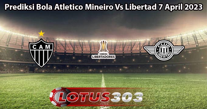 Prediksi Bola Atletico Mineiro Vs Libertad 7 April 2023