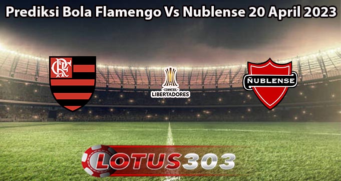 Prediksi Bola Flamengo Vs Nublense 20 April 2023