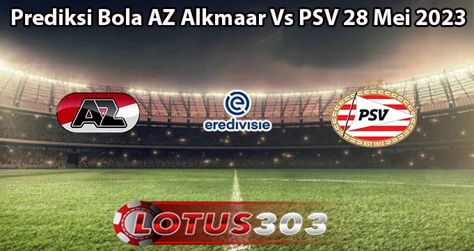 Prediksi Bola AZ Alkmaar Vs PSV 28 Mei 2023