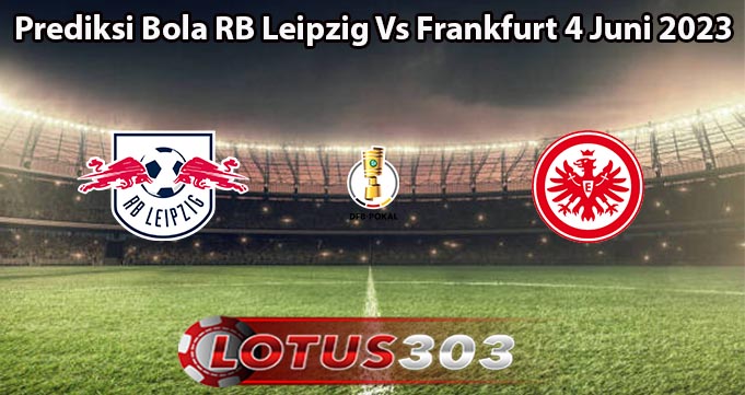 Prediksi Bola RB Leipzig Vs Frankfurt 4 Juni 2023