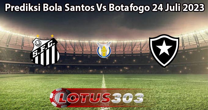 Prediksi Bola Santos Vs Botafogo 24 Juli 2023