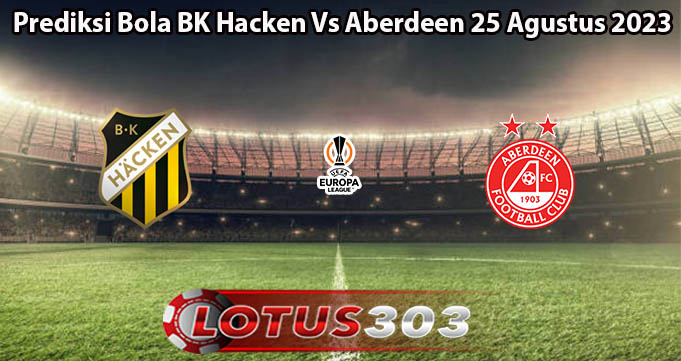 Prediksi Bola BK Hacken Vs Aberdeen 25 Agustus 2023