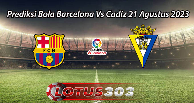 Prediksi Bola Barcelona Vs Cadiz 21 Agustus 2023