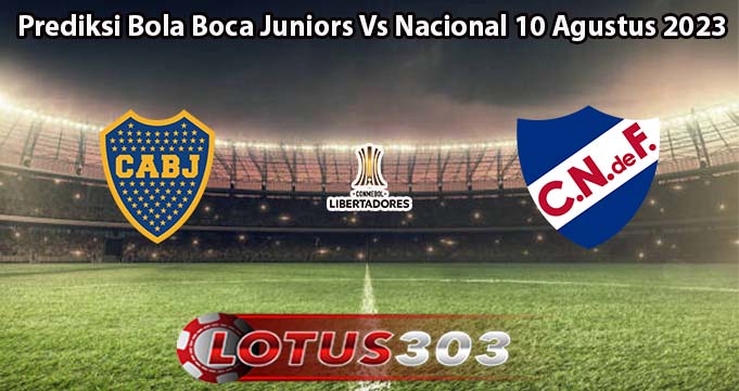 Prediksi Bola Boca Juniors Vs Nacional 10 Agustus 2023