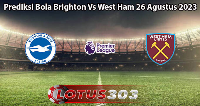 Prediksi Bola Brighton Vs West Ham 26 Agustus 2023