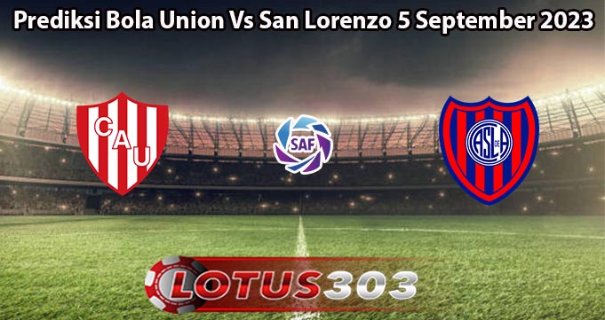Prediksi Bola Union Vs San Lorenzo 5 September 2023