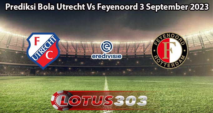 Prediksi Bola Utrecht Vs Feyenoord 3 September 2023