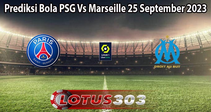 Prediksi Bola PSG Vs Marseille 25 September 2023