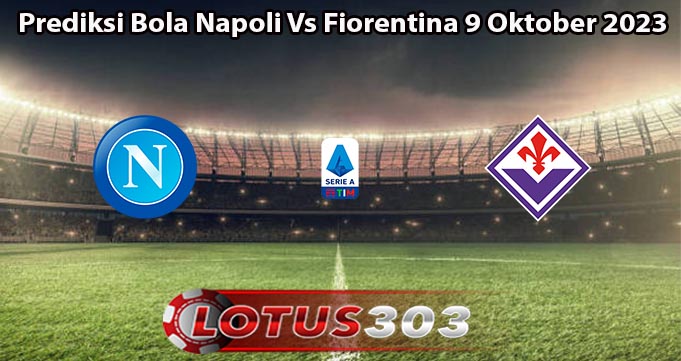 Prediksi Bola Napoli Vs Fiorentina 9 Oktober 2023