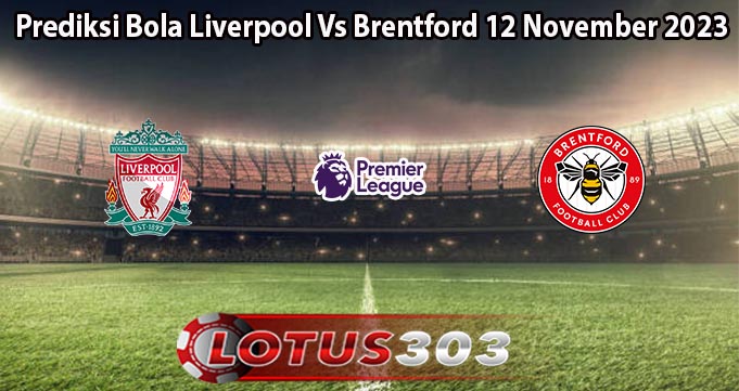 Prediksi Bola Liverpool Vs Brentford 12 November 2023