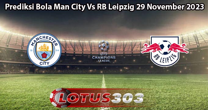 Prediksi Bola Man City Vs RB Leipzig 29 November 2023