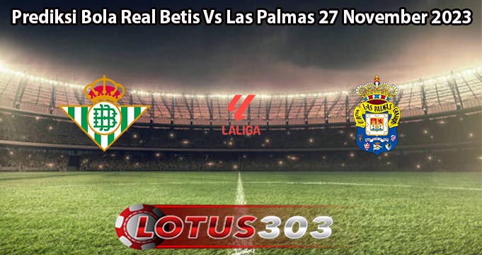 Prediksi Bola Real Betis Vs Las Palmas 27 November 2023