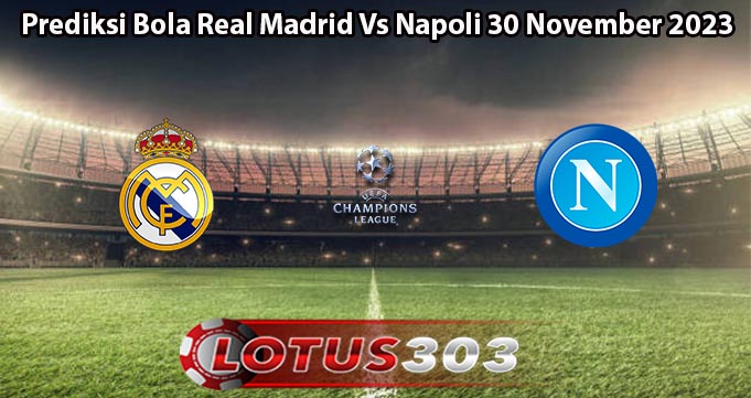 Prediksi Bola Real Madrid Vs Napoli 30 November 2023