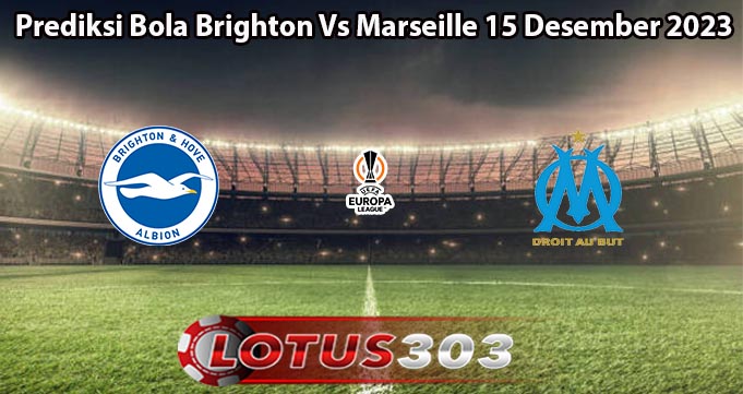 Prediksi Bola Brighton Vs Marseille 15 Desember 2023