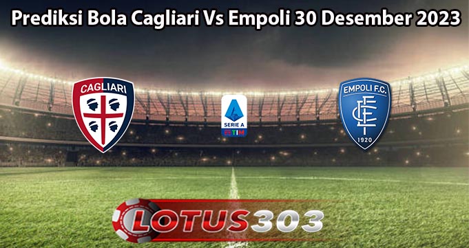 Prediksi Bola Cagliari Vs Empoli 30 Desember 2023