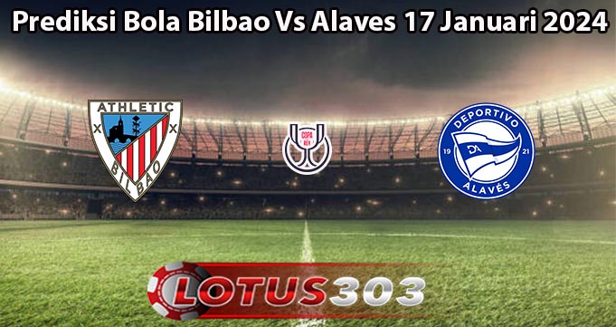 Prediksi Bola Bilbao Vs Alaves 17 Januari 2024