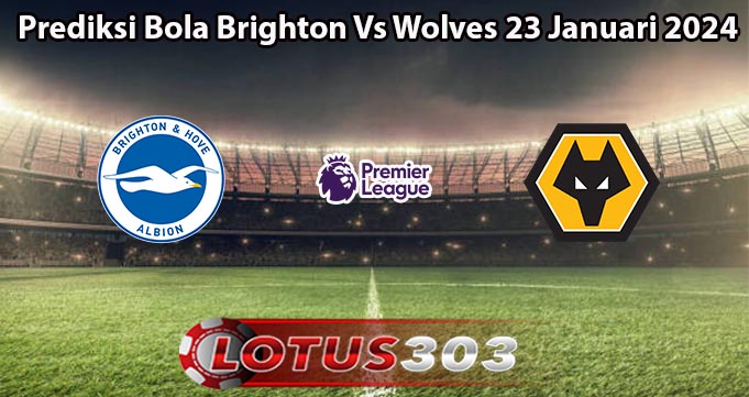 Prediksi Bola Brighton Vs Wolves 23 Januari 2024
