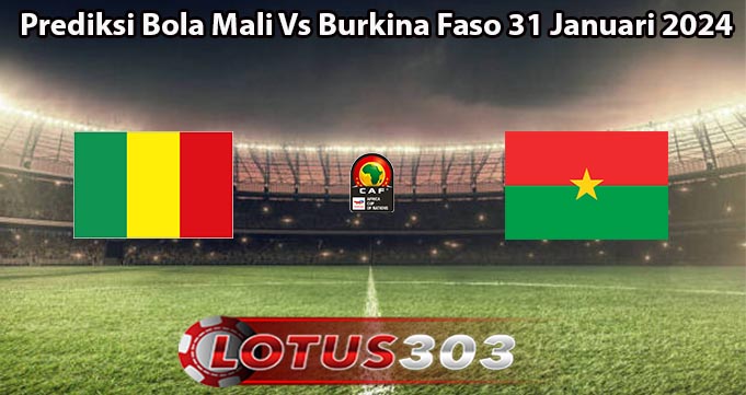 Prediksi Bola Mali Vs Burkina Faso 31 Januari 2024